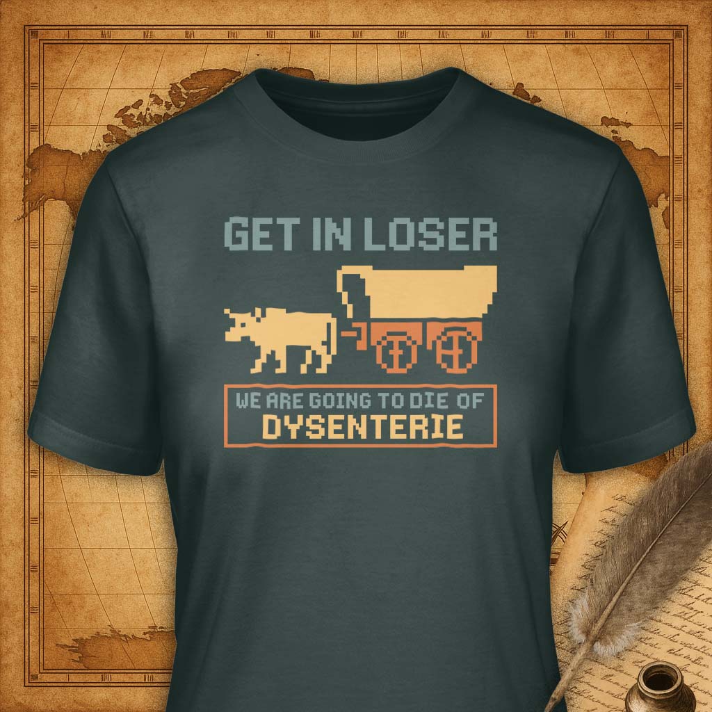 Get in Loser, We're going to die of dysenterie T-Shirt-T-Shirt-My Store-Forest Green-S-Ink and Empire