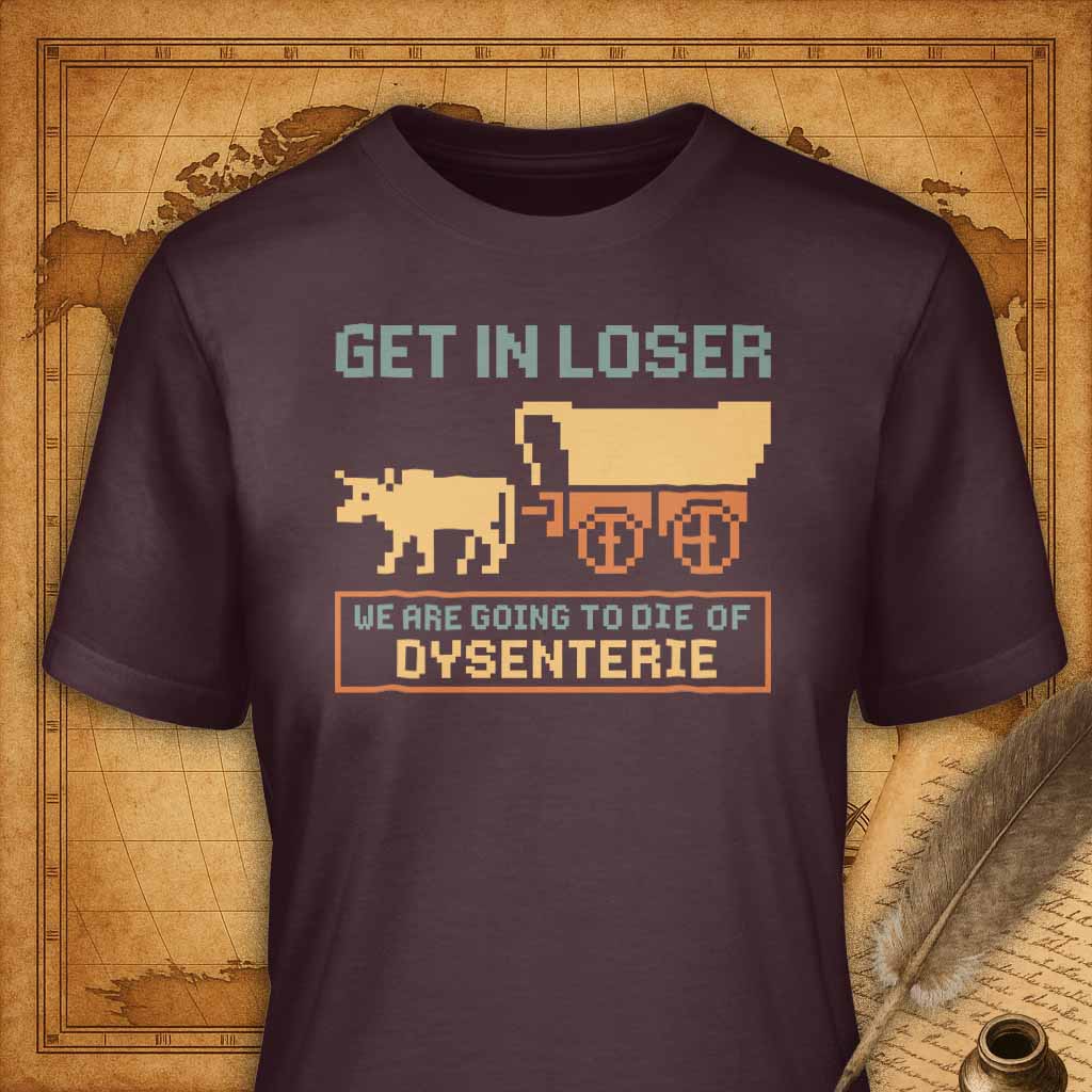 Get in Loser, We're going to die of dysenterie T-Shirt-T-Shirt-My Store-Maroon-S-Ink and Empire
