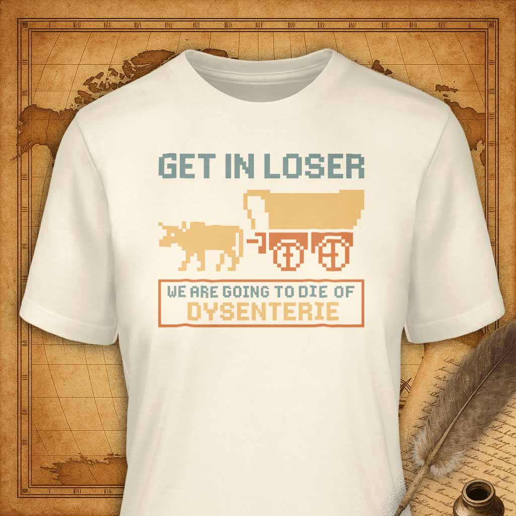 Get in Loser, We're going to die of dysenterie T-Shirt-T-Shirt-My Store-Natural-S-Ink and Empire