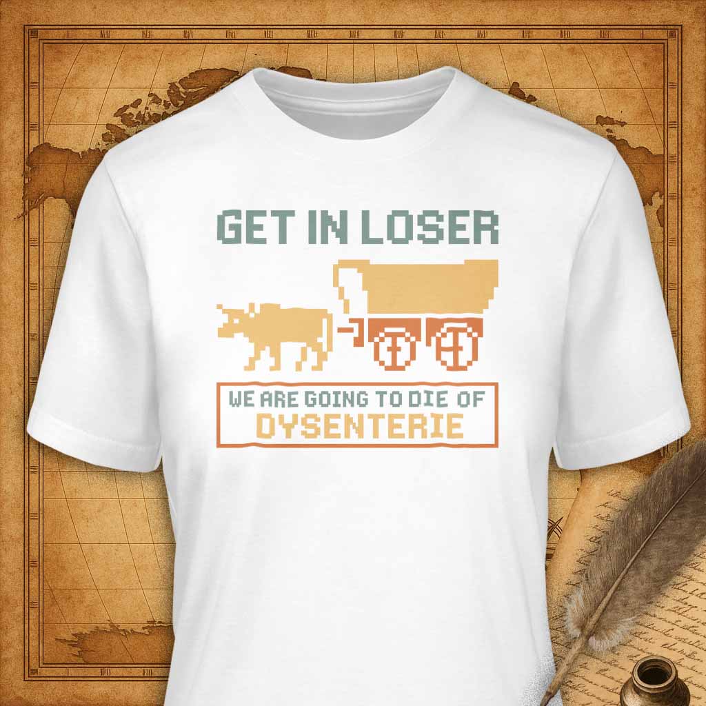 Get in Loser, We're going to die of dysenterie T-Shirt-T-Shirt-My Store-White-S-Ink and Empire
