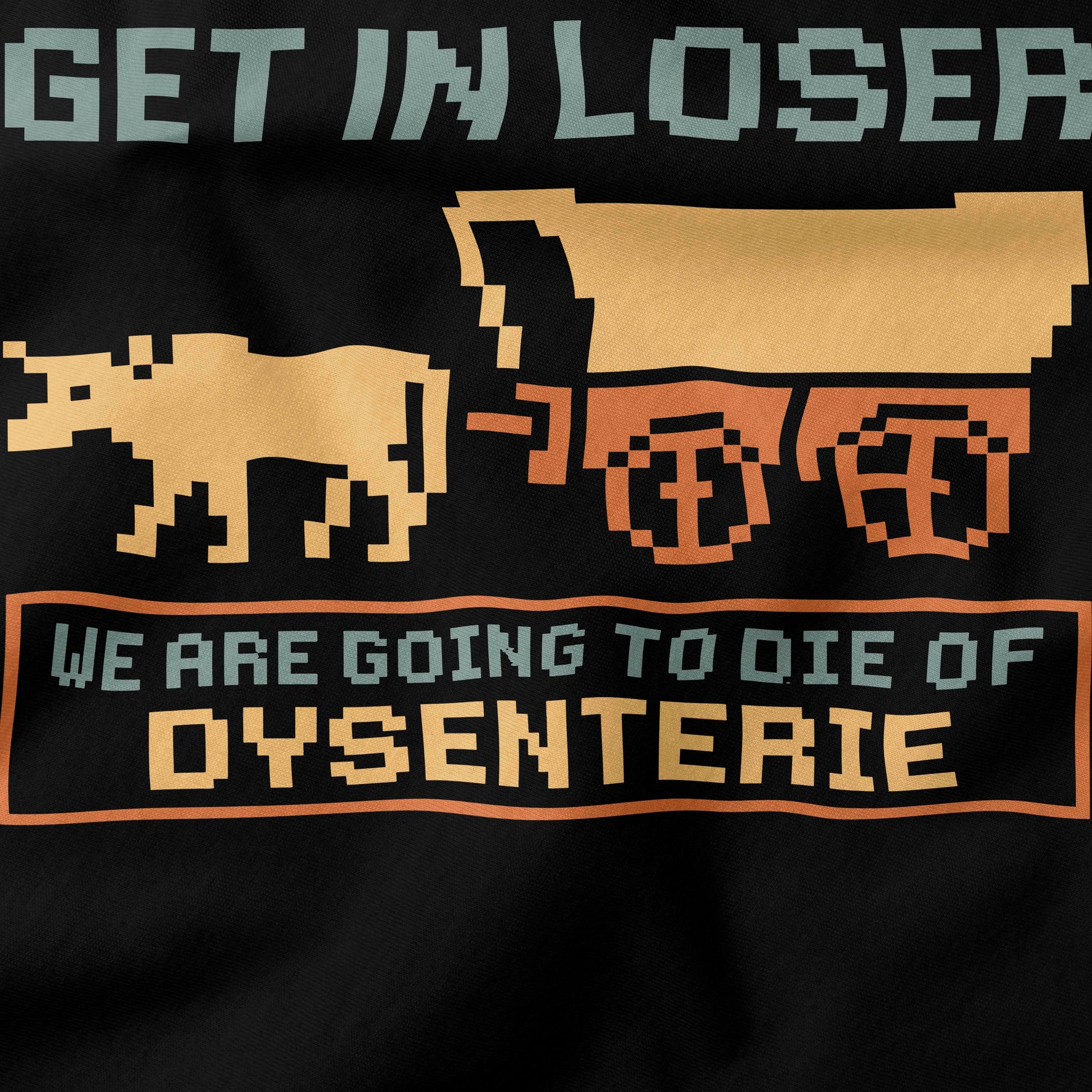 Get in Loser, We're going to die of dysenterie T-Shirt-T-Shirt-My Store-Ink and Empire