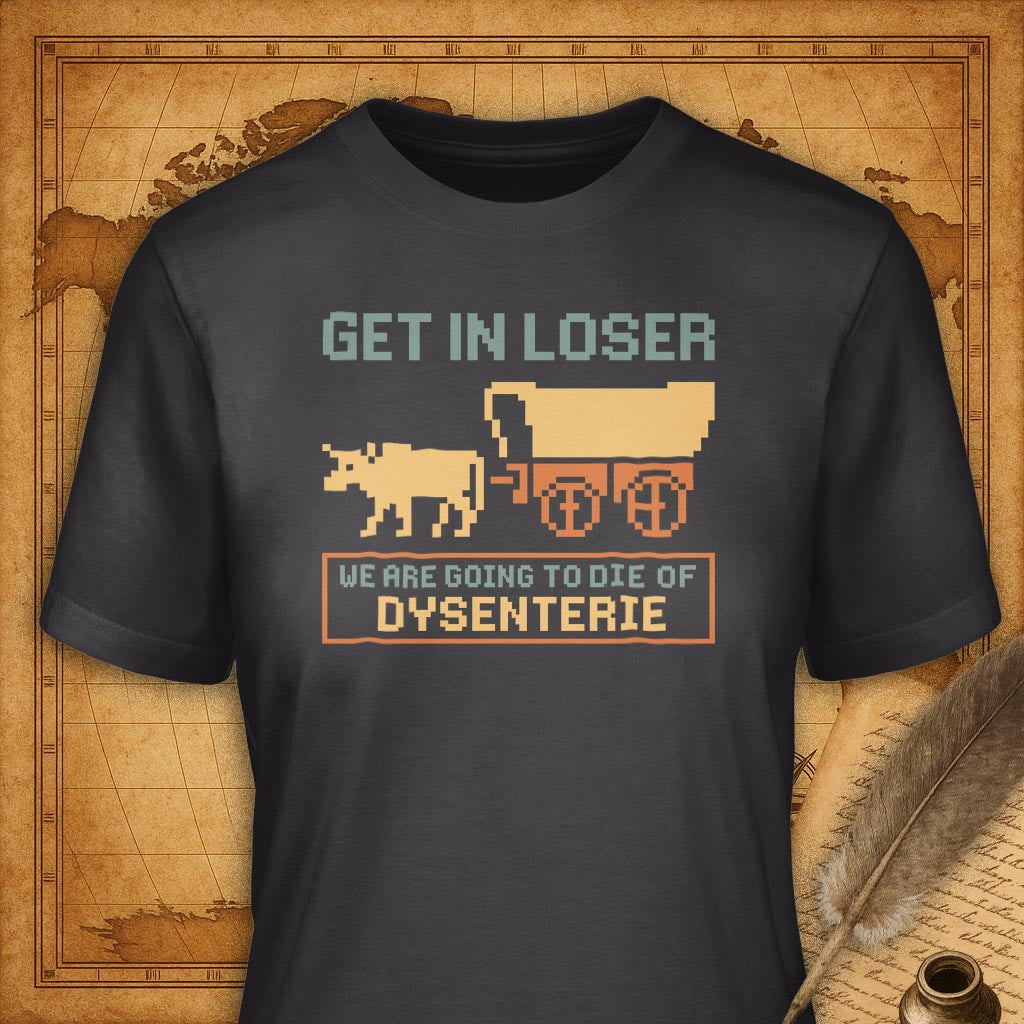 Get in Loser, We're going to die of dysenterie T-Shirt-T-Shirt-My Store-Dark Grey-S-Ink and Empire