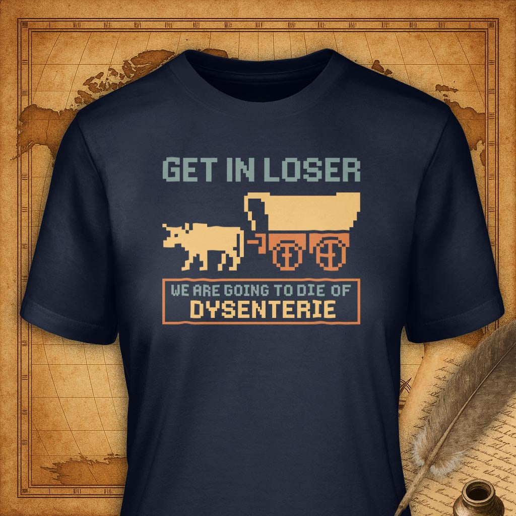 Get in Loser, We're going to die of dysenterie T-Shirt-T-Shirt-My Store-Navy-S-Ink and Empire