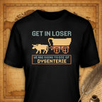 Get in Loser, We're going to die of dysenterie T-Shirt-T-Shirt-My Store-Black-S-Ink and Empire
