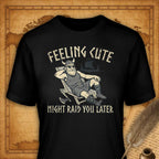 Feeling cute might raid you later T-Shirt
